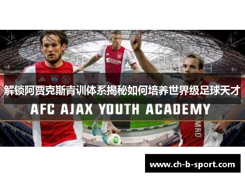 解锁阿贾克斯青训体系揭秘如何培养世界级足球天才
