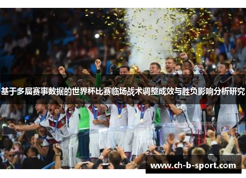 基于多届赛事数据的世界杯比赛临场战术调整成效与胜负影响分析研究 基于多届赛事数据的世界杯比赛临场战术调整成效与胜负影响分析研究