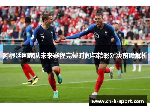 阿根廷国家队未来赛程完整时间与精彩对决前瞻解析