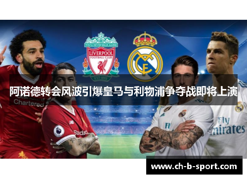 阿诺德转会风波引爆皇马与利物浦争夺战即将上演 阿诺德转会风波引爆皇马与利物浦争夺战即将上演