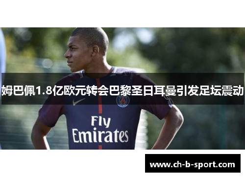 姆巴佩1.8亿欧元转会巴黎圣日耳曼引发足坛震动 姆巴佩1.8亿欧元转会巴黎圣日耳曼引发足坛震动