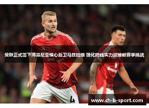 曼联正式签下博洛尼亚核心后卫马兹拉维 强化防线实力迎接新赛季挑战 曼联正式签下博洛尼亚核心后卫马兹拉维 强化防线实力迎接新赛季挑战