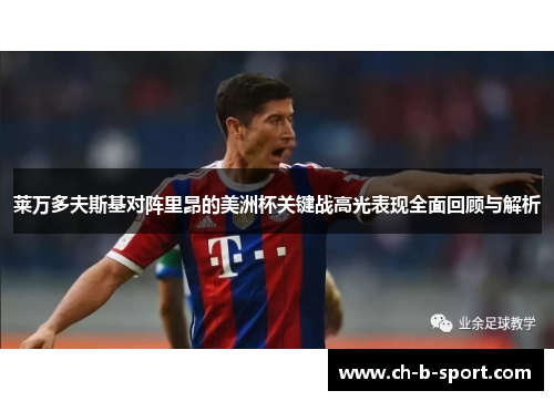 莱万多夫斯基对阵里昂的美洲杯关键战高光表现全面回顾与解析 莱万多夫斯基对阵里昂的美洲杯关键战高光表现全面回顾与解析